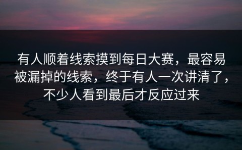 有人顺着线索摸到每日大赛，最容易被漏掉的线索，终于有人一次讲清了，不少人看到最后才反应过来