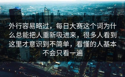 外行容易略过，每日大赛这个词为什么总能把人重新吸进来，很多人看到这里才意识到不简单，看懂的人基本不会只看一遍